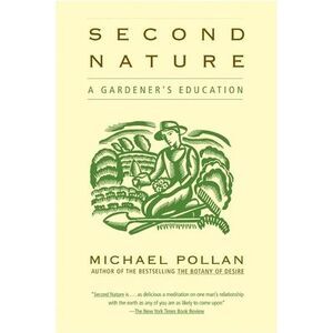 Second Nature: A Gardener's Education -- Michael Pollan